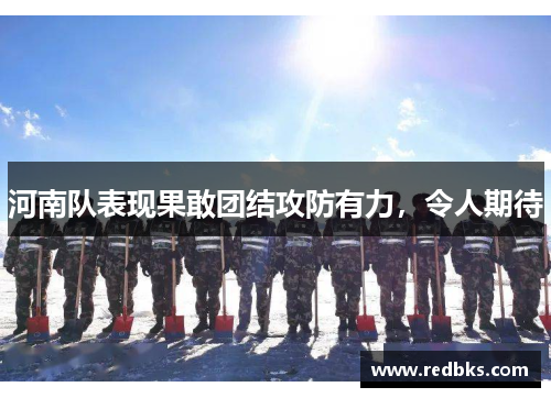 河南队表现果敢团结攻防有力，令人期待