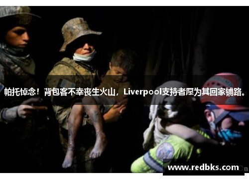 帕托悼念！背包客不幸丧生火山，Liverpool支持者愿为其回家铺路。