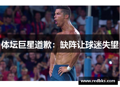 体坛巨星道歉：缺阵让球迷失望